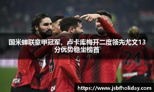 国米蝉联意甲冠军，卢卡库梅开二度领先尤文13分优势稳坐榜首