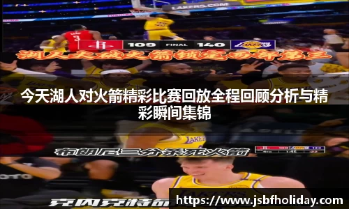 今天湖人对火箭精彩比赛回放全程回顾分析与精彩瞬间集锦